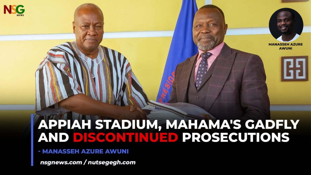 Appiah Stadium, Mahama's Gadfly and Discontinued Prosecutions