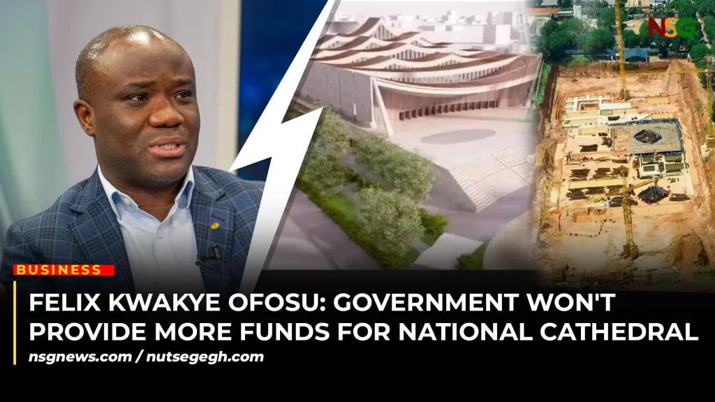 Felix Kwakye Ofosu Government Wont Provide More Funds for National Cathedral