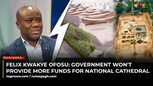 Felix Kwakye Ofosu Government Wont Provide More Funds for National Cathedral
