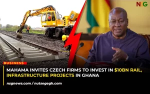 Mahama Invites Czech Firms to Invest in $10bn Rail, Infrastructure Projects in Ghana