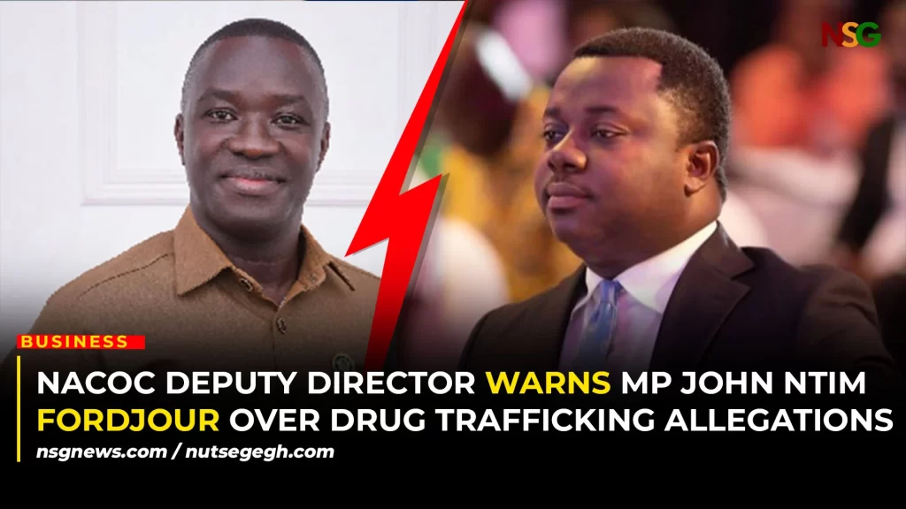 NACOC Deputy Director Warns MP John Ntim Fordjour Over Drug Trafficking Allegations